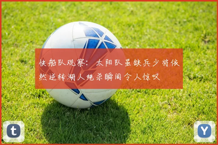 快船队观察：太阳队虽缺兵少将依然逆转湖人绝杀瞬间令人惊叹
