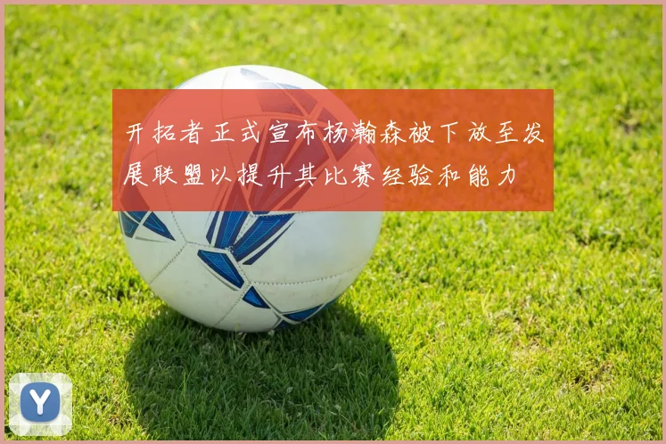 开拓者正式宣布杨瀚森被下放至发展联盟以提升其比赛经验和能力