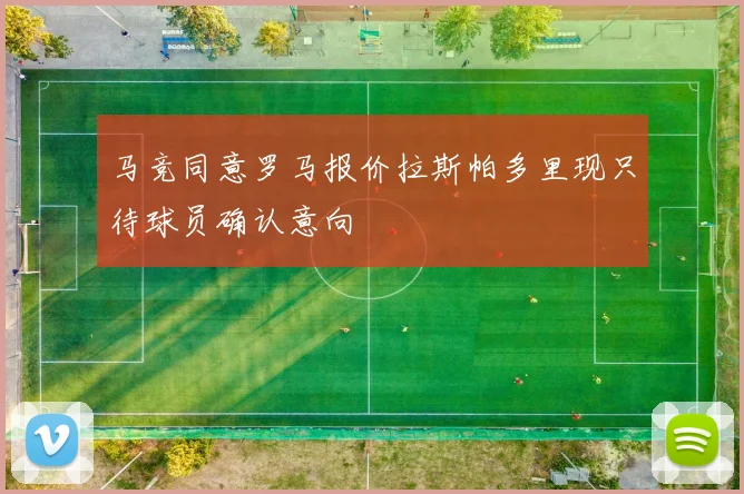 马竞同意罗马报价拉斯帕多里现只待球员确认意向