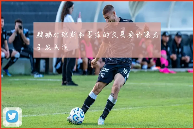 鹈鹕对琼斯和墨菲的交易要价曝光引发关注
