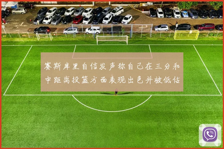 赛斯库里自信发声称自己在三分和中距离投篮方面表现出色并被低估