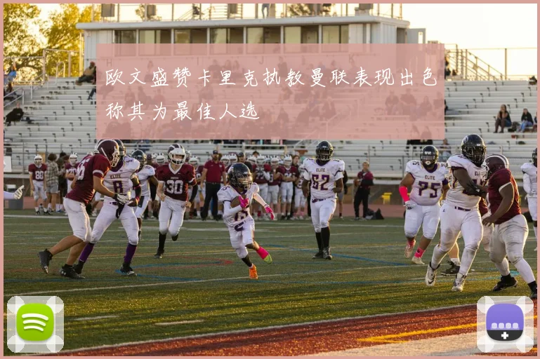 欧文盛赞卡里克执教曼联表现出色称其为最佳人选