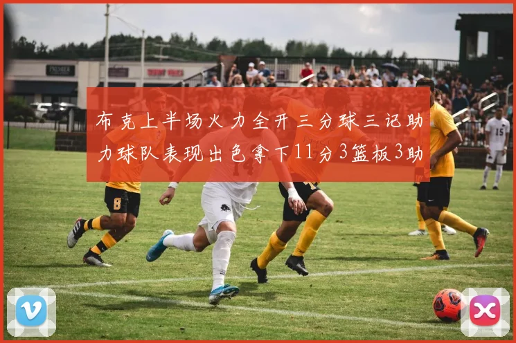 布克上半场火力全开三分球三记助力球队表现出色拿下11分3篮板3助攻1抢断